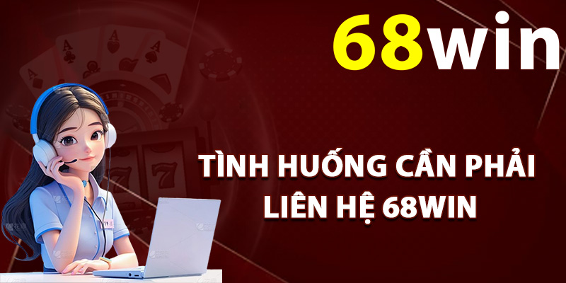 Liên Hệ 68Win – Đội Ngũ CSKH Giải Đáp Mọi Thắc Mắc 1 Các tình huống cần phải liên hệ 68Win