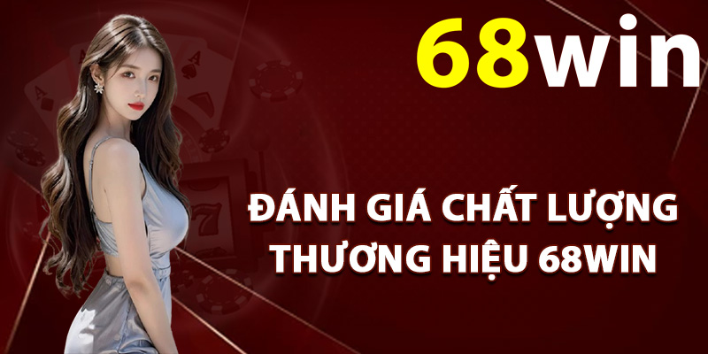 Giới Thiệu 68Win – Đẳng Cấp Thương Hiệu Cá Cược Hấp Dẫn 2 Đánh giá chất lượng thương hiệu 68Win