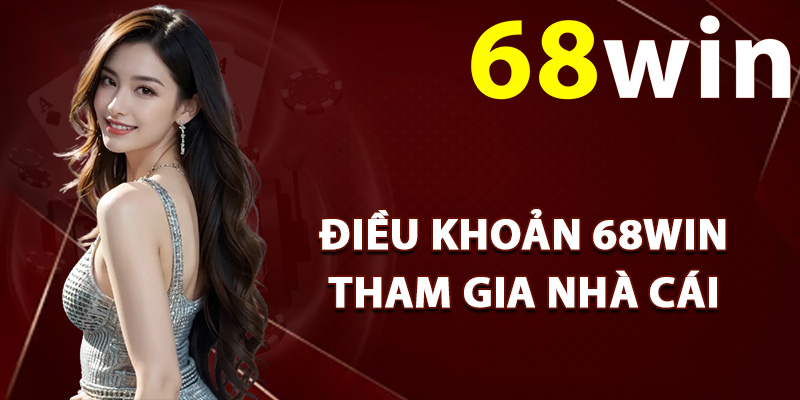 Điều Khoản 68Win – Chìa Khóa Vàng Đảm Bảo Công Bằng 1 Điều khoản 68Win tham gia nhà cái