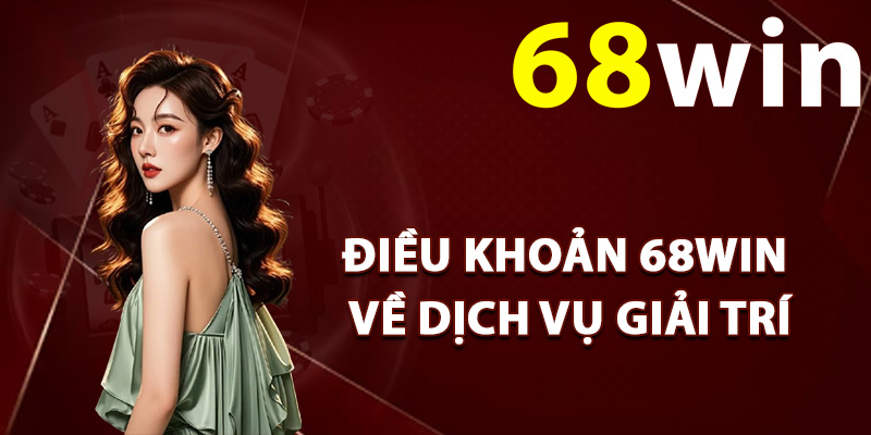 Điều Khoản 68Win – Chìa Khóa Vàng Đảm Bảo Công Bằng 2 Điều khoản 68Win về dịch vụ giải trí