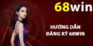 Hướng dẫn đăng ký 68Win tân thủ mới