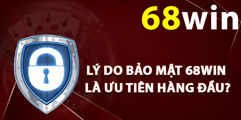 Bảo Mật 68Win – Cam Kết Giữ An Toàn Thông Tin Cao 100% 2 Lý do bảo mật 68Win là ưu tiên hàng đầu?
