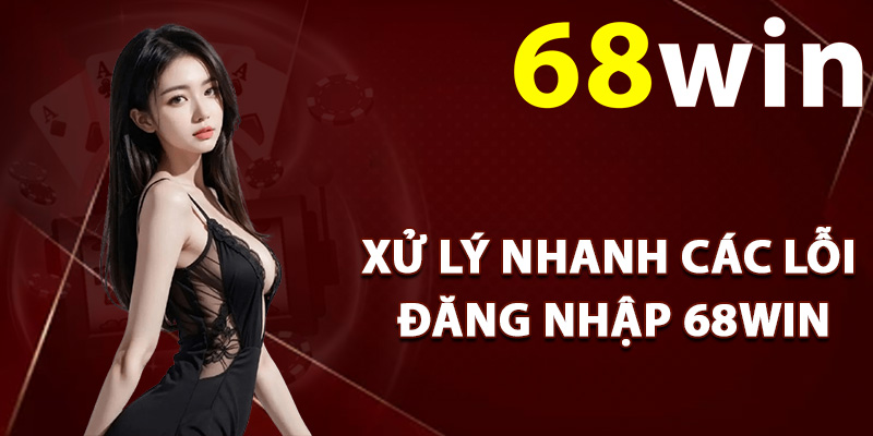 Đăng Nhập 68Win – Truy Cập Tài Khoản Bắt Đầu Cá Cược 2 Xử lý nhanh các lỗi đăng nhập 68Win